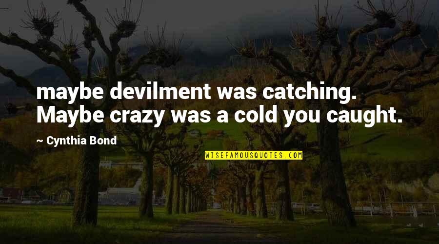 Preppy Life Quotes By Cynthia Bond: maybe devilment was catching. Maybe crazy was a