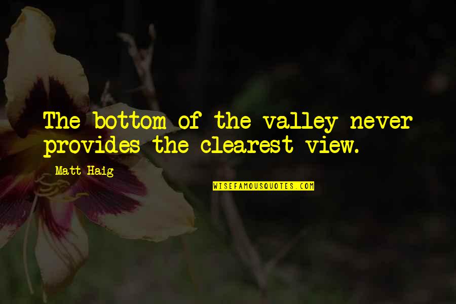 Preppy Style Quotes By Matt Haig: The bottom of the valley never provides the