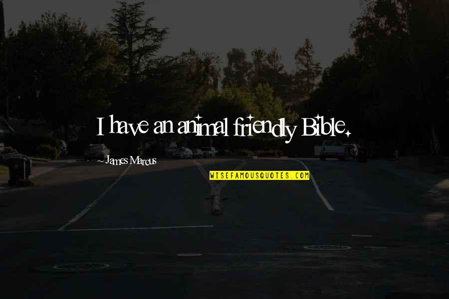 Preprepared Quotes By James Marcus: I have an animal friendly Bible. Preprepared Quotes By James Marcus: I have an animal friendly Bible.