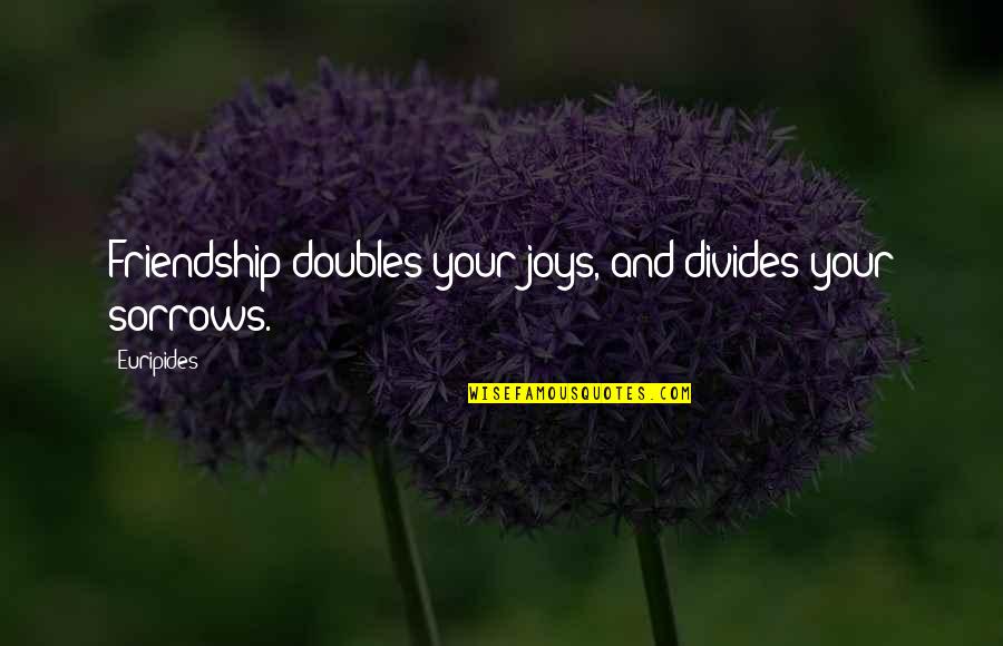 Preprogrammed Quotes By Euripides: Friendship doubles your joys, and divides your sorrows.