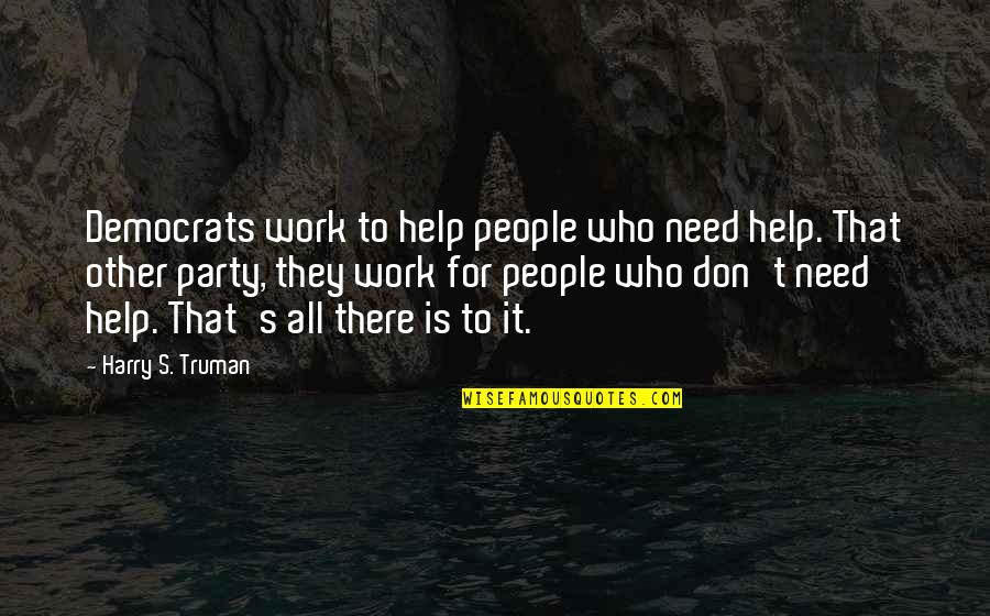 Preprogramming Quotes By Harry S. Truman: Democrats work to help people who need help.