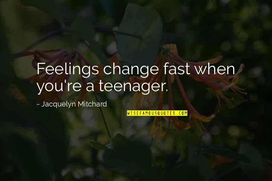 Preprogramming Quotes By Jacquelyn Mitchard: Feelings change fast when you're a teenager.