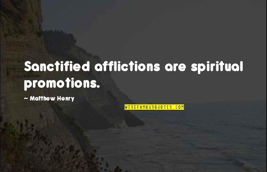 Prepspin Quotes By Matthew Henry: Sanctified afflictions are spiritual promotions.