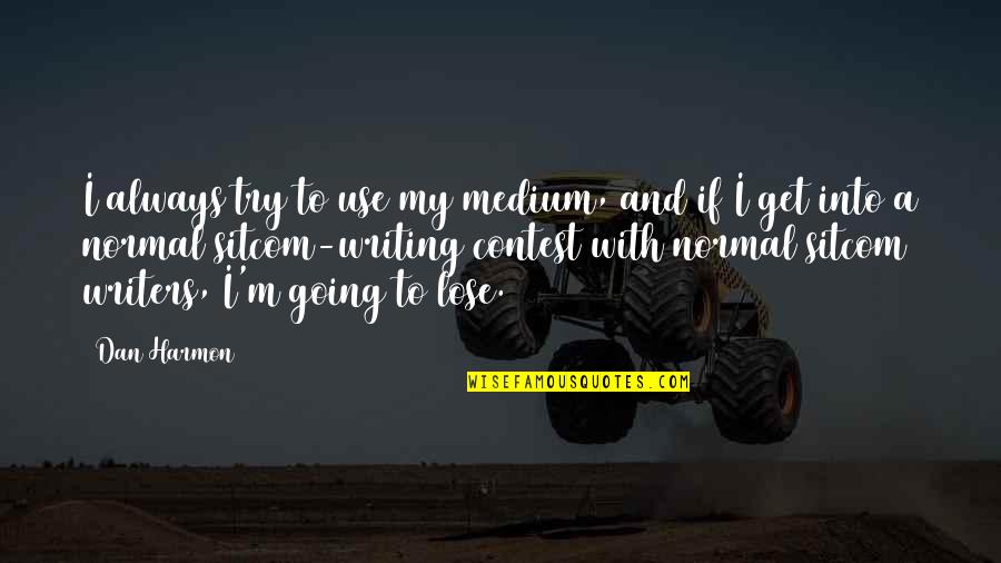 Prepstar Quotes By Dan Harmon: I always try to use my medium, and Prepstar Quotes By Dan Harmon: I always try to use my medium, and