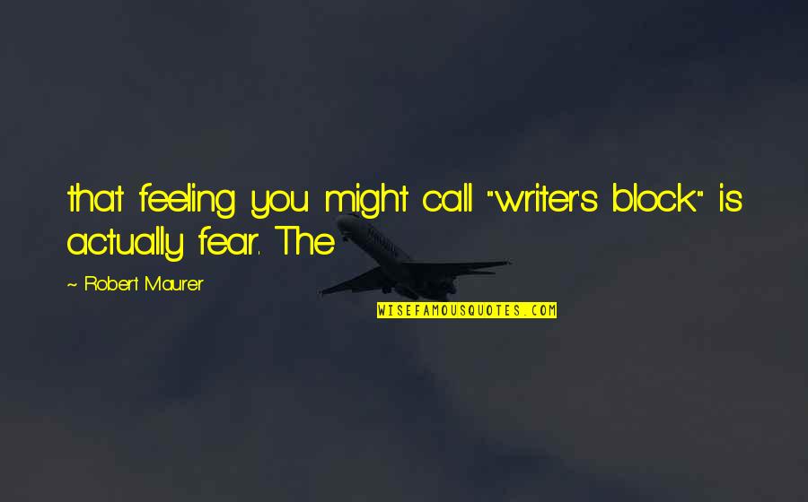 Prepstar Quotes By Robert Maurer: that feeling you might call "writer's block" is