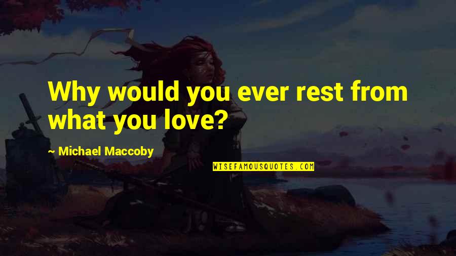 Prepsteaders Quotes By Michael Maccoby: Why would you ever rest from what you Prepsteaders Quotes By Michael Maccoby: Why would you ever rest from what you