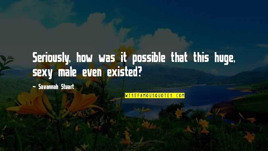 Prepsteaders Quotes By Savannah Stuart: Seriously, how was it possible that this huge, Prepsteaders Quotes By Savannah Stuart: Seriously, how was it possible that this huge,