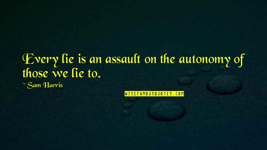 Prepubertal Girls Quotes By Sam Harris: Every lie is an assault on the autonomy