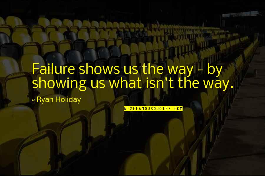 Prepubescent Boys Quotes By Ryan Holiday: Failure shows us the way - by showing Prepubescent Boys Quotes By Ryan Holiday: Failure shows us the way - by showing
