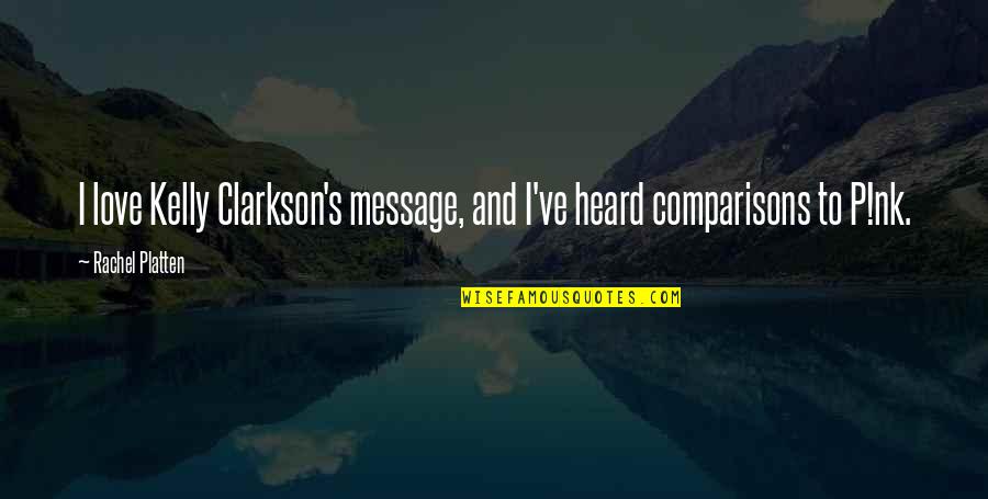 Prepubescent Children Quotes By Rachel Platten: I love Kelly Clarkson's message, and I've heard Prepubescent Children Quotes By Rachel Platten: I love Kelly Clarkson's message, and I've heard