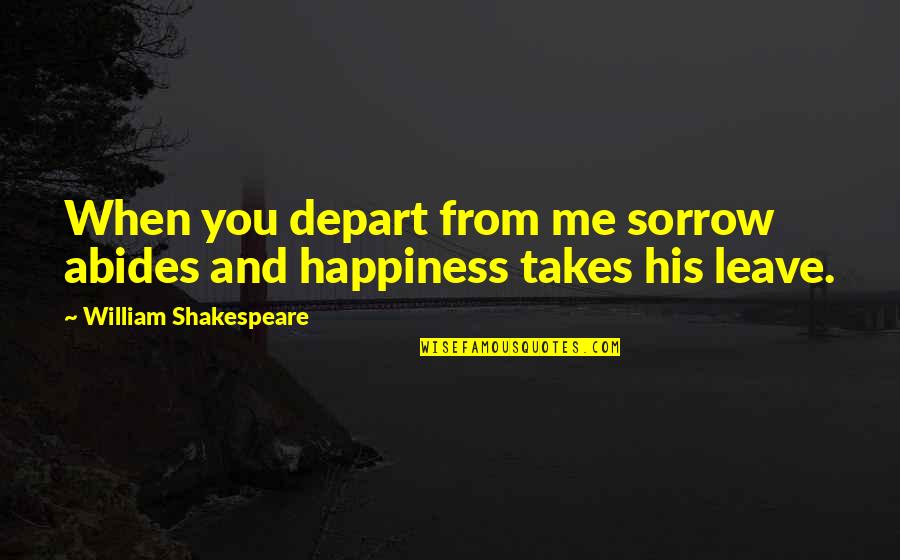 Prepubescent Children Quotes By William Shakespeare: When you depart from me sorrow abides and Prepubescent Children Quotes By William Shakespeare: When you depart from me sorrow abides and