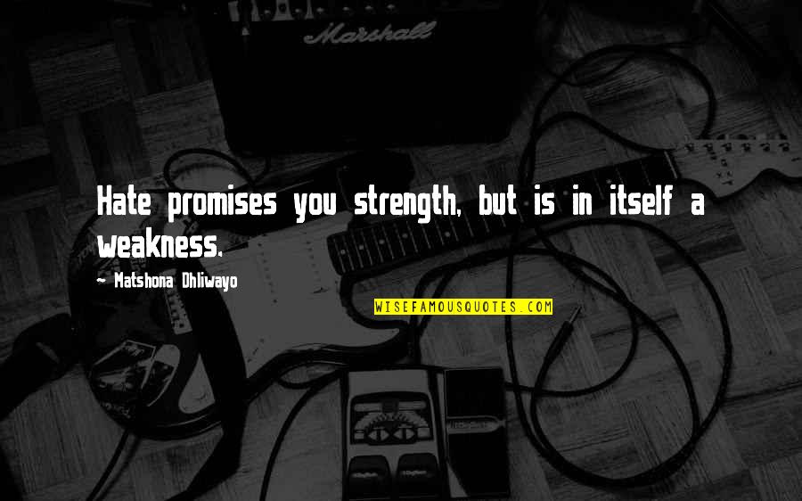 Prepulate Quotes By Matshona Dhliwayo: Hate promises you strength, but is in itself