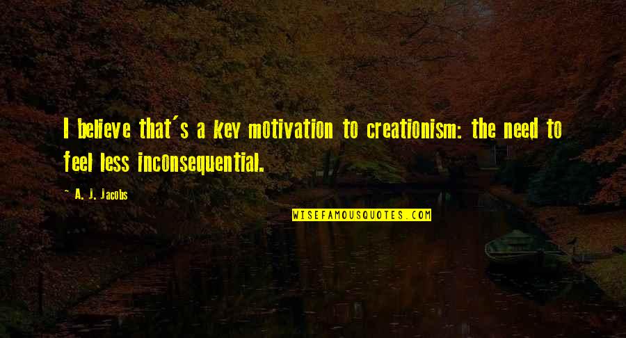Prepuna Quotes By A. J. Jacobs: I believe that's a key motivation to creationism: Prepuna Quotes By A. J. Jacobs: I believe that's a key motivation to creationism: