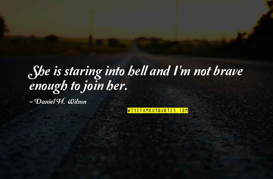Prepunishment Quotes By Daniel H. Wilson: She is staring into hell and I'm not Prepunishment Quotes By Daniel H. Wilson: She is staring into hell and I'm not