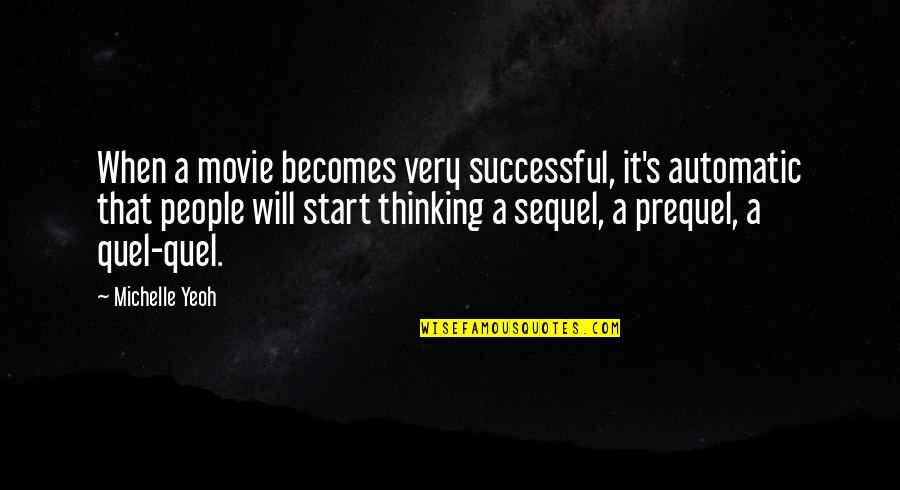 Prequel Quotes By Michelle Yeoh: When a movie becomes very successful, it's automatic Prequel Quotes By Michelle Yeoh: When a movie becomes very successful, it's automatic