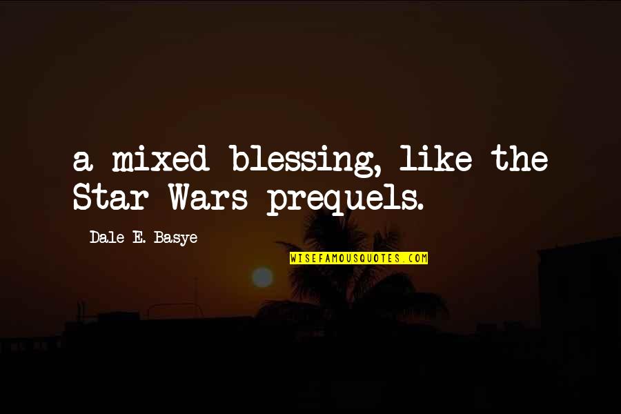 Prequels Star Quotes By Dale E. Basye: a mixed blessing, like the Star Wars prequels. Prequels Star Quotes By Dale E. Basye: a mixed blessing, like the Star Wars prequels.