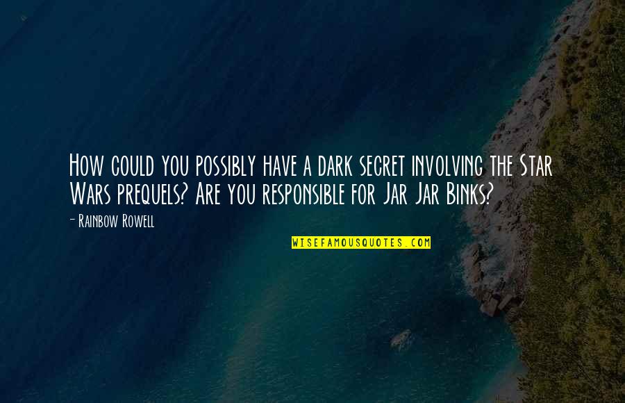 Prequels Star Quotes By Rainbow Rowell: How could you possibly have a dark secret Prequels Star Quotes By Rainbow Rowell: How could you possibly have a dark secret