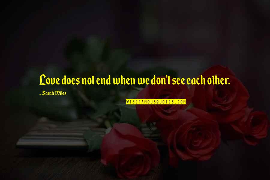 Prequels To The Bridgerton Quotes By Sarah Miles: Love does not end when we don't see