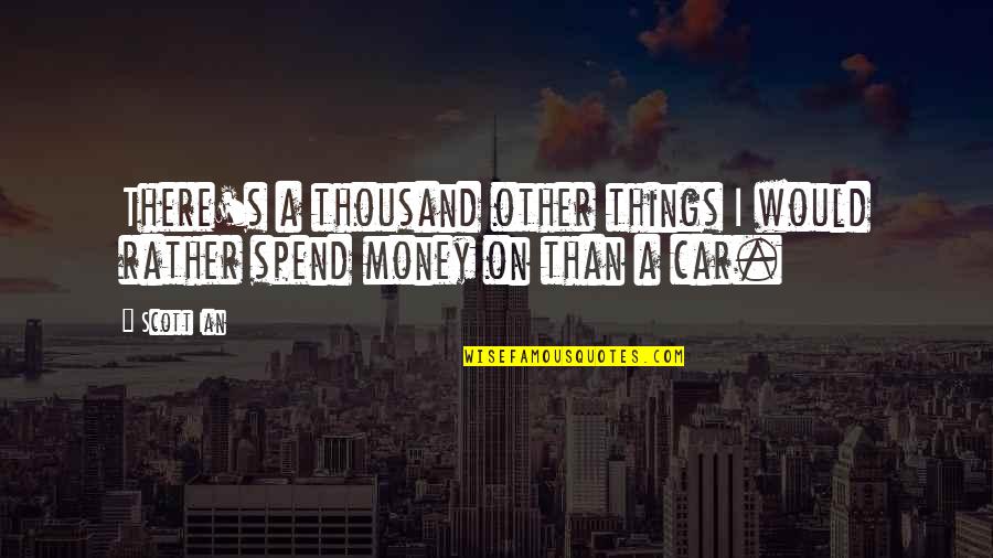Prerak Bhanai Quotes By Scott Ian: There's a thousand other things I would rather
