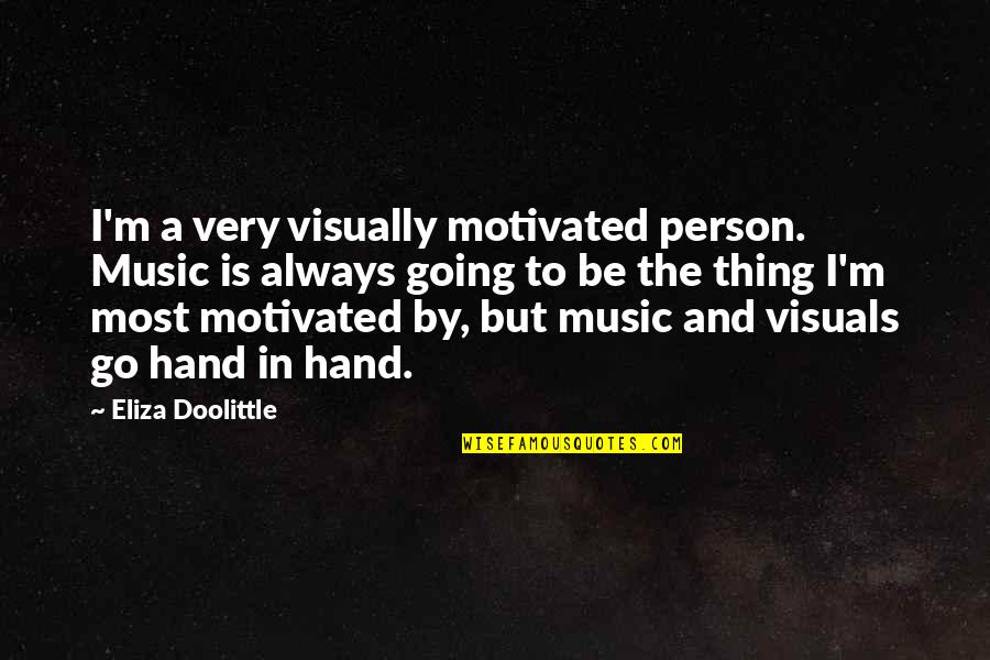 Prerana Saraiya Quotes By Eliza Doolittle: I'm a very visually motivated person. Music is Prerana Saraiya Quotes By Eliza Doolittle: I'm a very visually motivated person. Music is