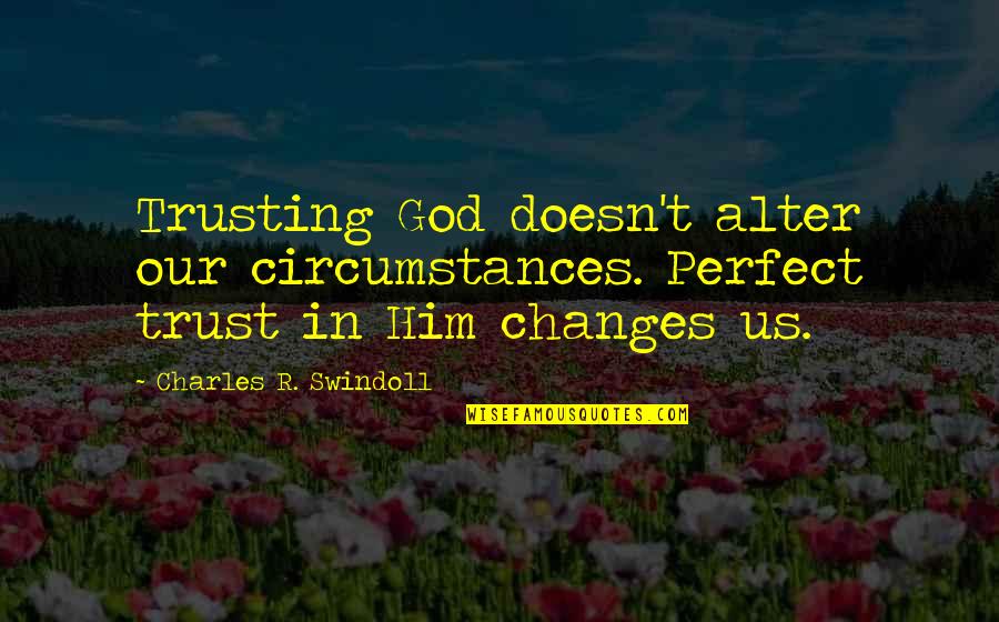 Prerano Odrasli Quotes By Charles R. Swindoll: Trusting God doesn't alter our circumstances. Perfect trust