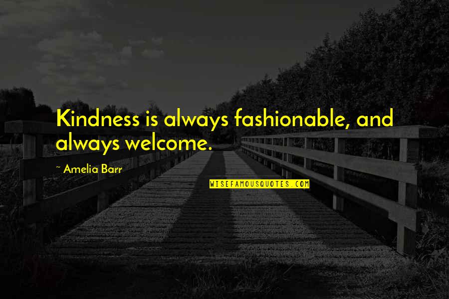 Prerenal Quotes By Amelia Barr: Kindness is always fashionable, and always welcome.