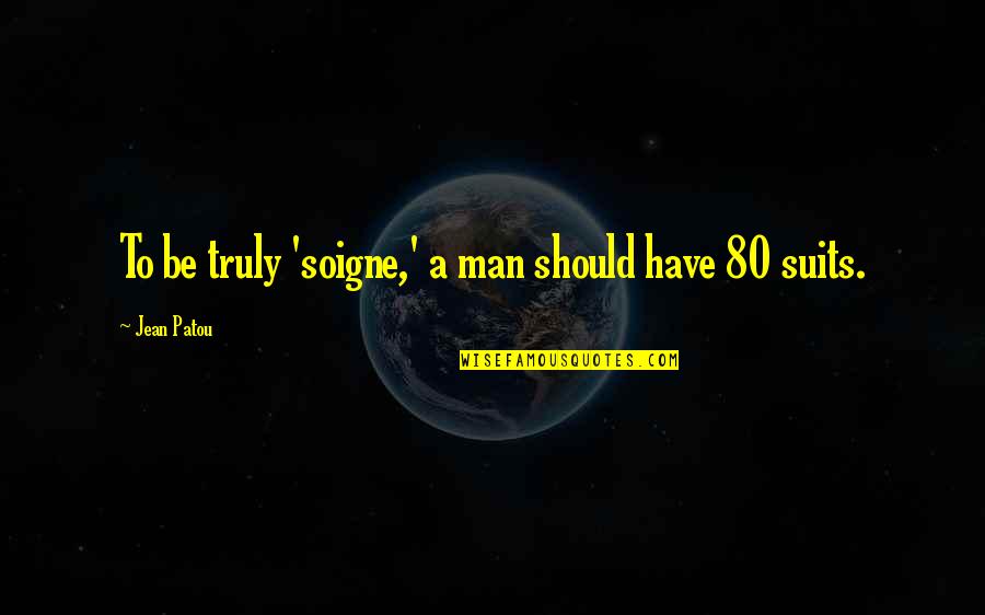 Prerenal Quotes By Jean Patou: To be truly 'soigne,' a man should have
