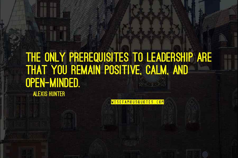 Prerequisites Quotes By Alexis Hunter: The only prerequisites to leadership are that you