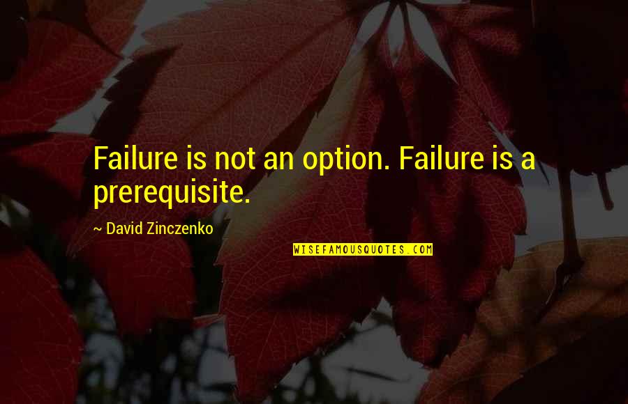 Prerequisites Quotes By David Zinczenko: Failure is not an option. Failure is a