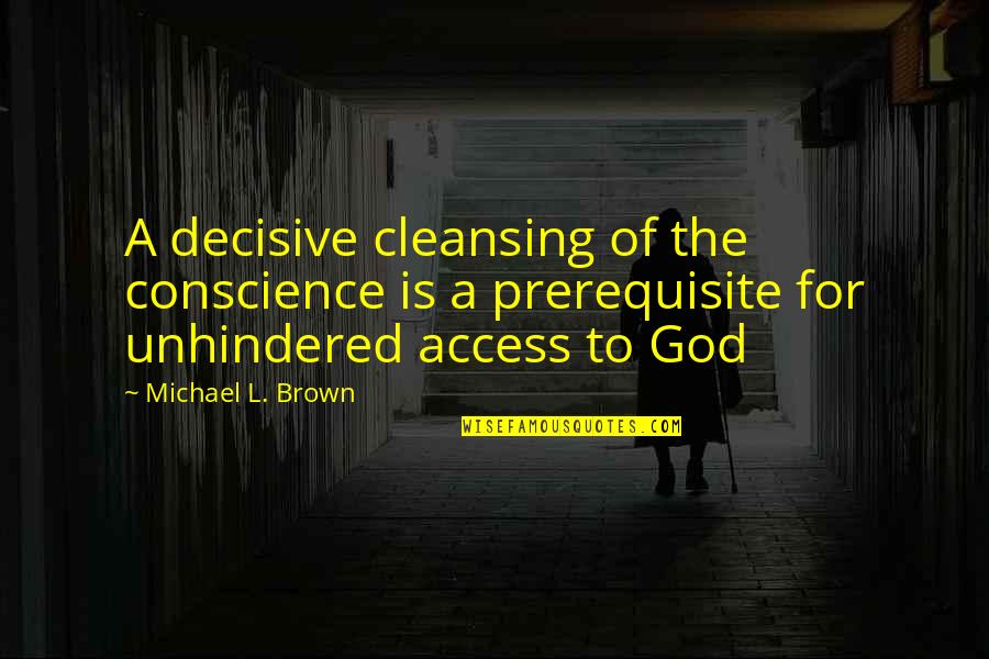 Prerequisites Quotes By Michael L. Brown: A decisive cleansing of the conscience is a