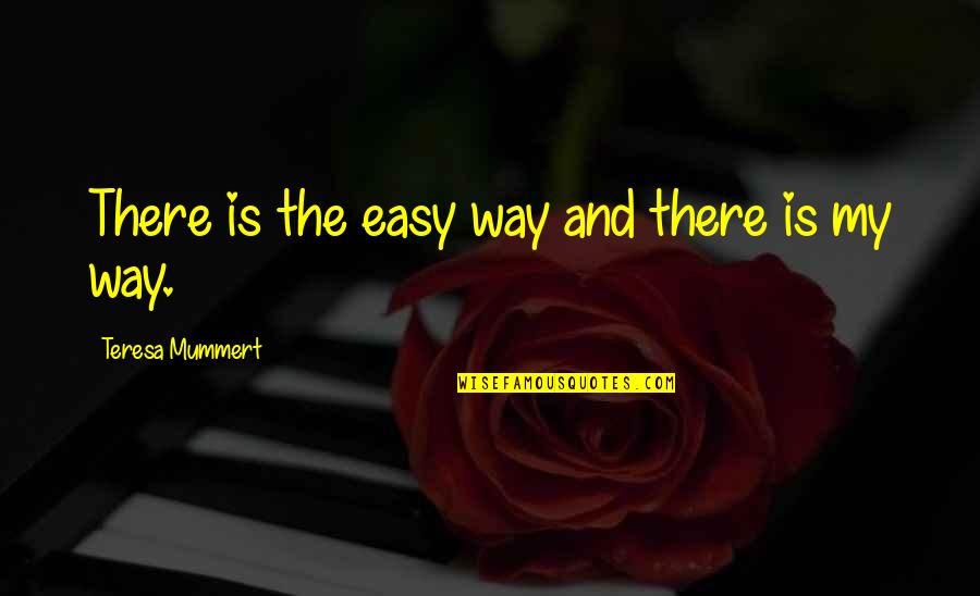 Prerequiste Quotes By Teresa Mummert: There is the easy way and there is