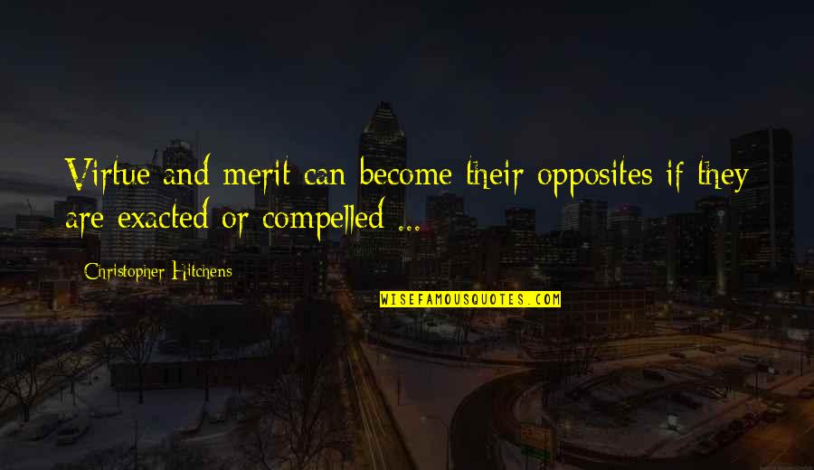 Prerrogativa Que Quotes By Christopher Hitchens: Virtue and merit can become their opposites if Prerrogativa Que Quotes By Christopher Hitchens: Virtue and merit can become their opposites if