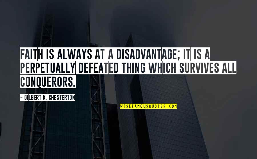 Prerrogativa Que Quotes By Gilbert K. Chesterton: Faith is always at a disadvantage; it is Prerrogativa Que Quotes By Gilbert K. Chesterton: Faith is always at a disadvantage; it is