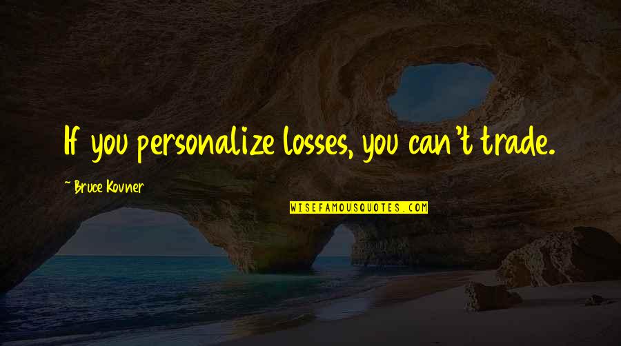Prerrogativas Definicion Quotes By Bruce Kovner: If you personalize losses, you can't trade. Prerrogativas Definicion Quotes By Bruce Kovner: If you personalize losses, you can't trade.