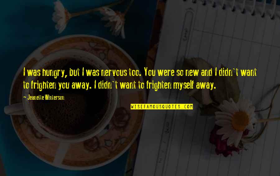 Pres. Aquino Quotes By Jeanette Winterson: I was hungry, but I was nervous too.