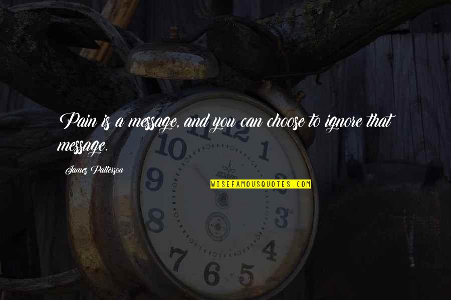 Pres Kennedy Quotes By James Patterson: Pain is a message, and you can choose Pres Kennedy Quotes By James Patterson: Pain is a message, and you can choose