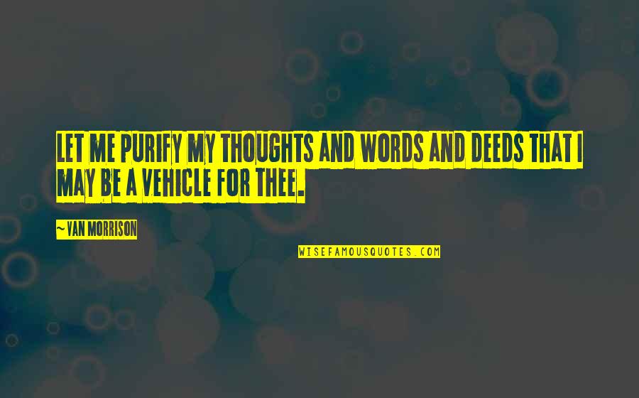 Pres Nelson Quotes By Van Morrison: Let me purify my thoughts and words and