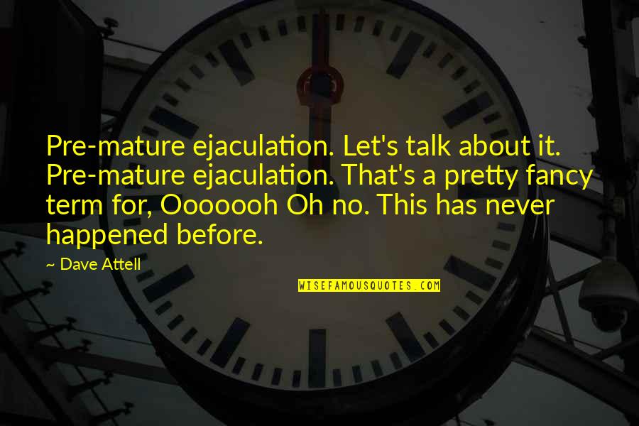 Pre's Quotes By Dave Attell: Pre-mature ejaculation. Let's talk about it. Pre-mature ejaculation.