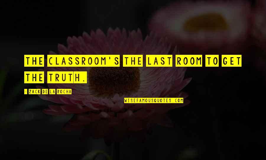 Pres. Truman Quotes By Zack De La Rocha: The classroom's the last room to get the Pres. Truman Quotes By Zack De La Rocha: The classroom's the last room to get the