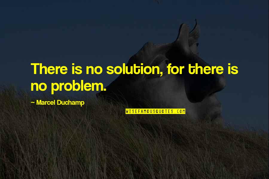 Presage Synonym Quotes By Marcel Duchamp: There is no solution, for there is no Presage Synonym Quotes By Marcel Duchamp: There is no solution, for there is no