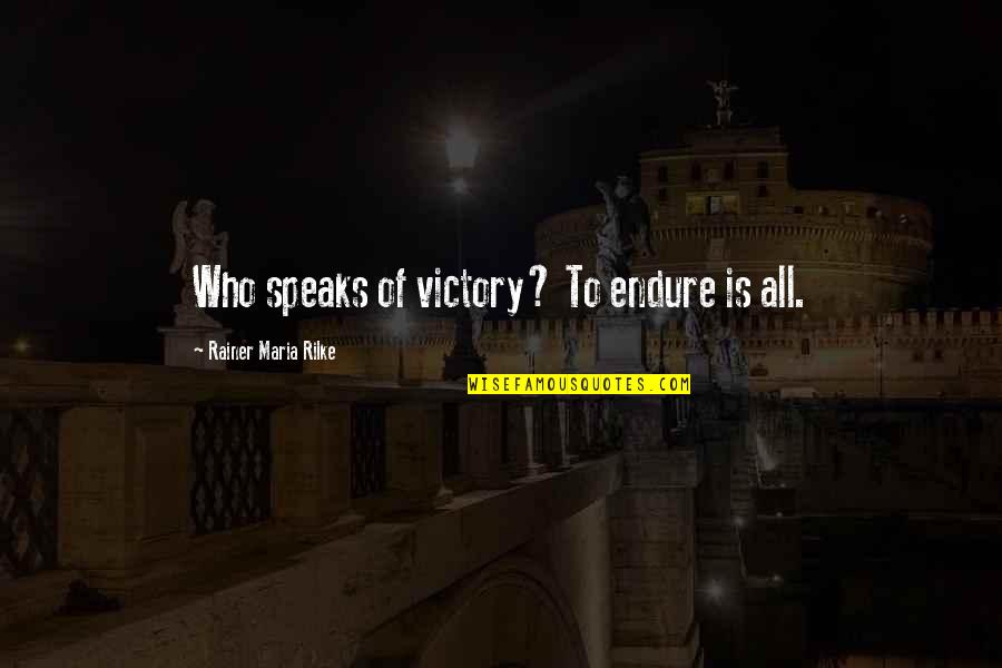 Presaged In A Sentence Quotes By Rainer Maria Rilke: Who speaks of victory? To endure is all.