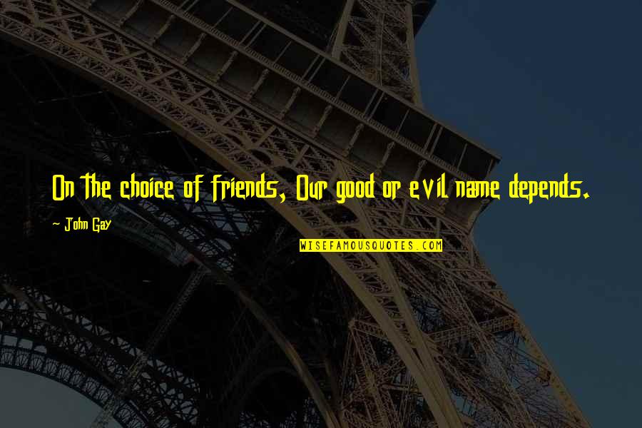 Presages Synonyms Quotes By John Gay: On the choice of friends, Our good or