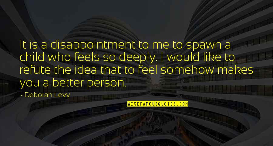 Presaging Quotes By Deborah Levy: It is a disappointment to me to spawn Presaging Quotes By Deborah Levy: It is a disappointment to me to spawn