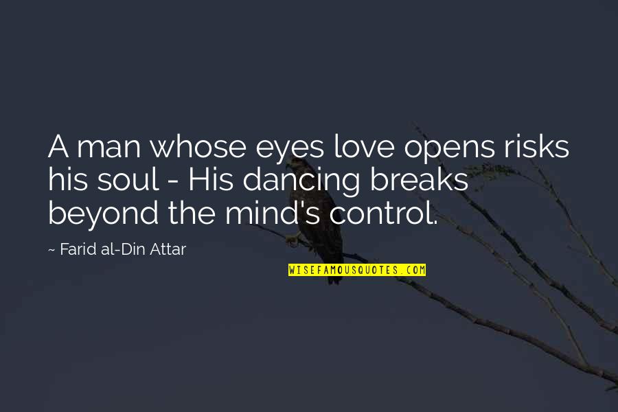 Presaging Quotes By Farid Al-Din Attar: A man whose eyes love opens risks his Presaging Quotes By Farid Al-Din Attar: A man whose eyes love opens risks his