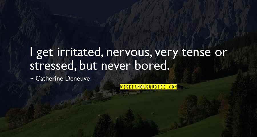 Presagio En Quotes By Catherine Deneuve: I get irritated, nervous, very tense or stressed, Presagio En Quotes By Catherine Deneuve: I get irritated, nervous, very tense or stressed,