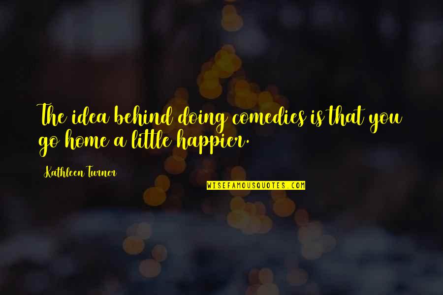 Presagio En Quotes By Kathleen Turner: The idea behind doing comedies is that you Presagio En Quotes By Kathleen Turner: The idea behind doing comedies is that you