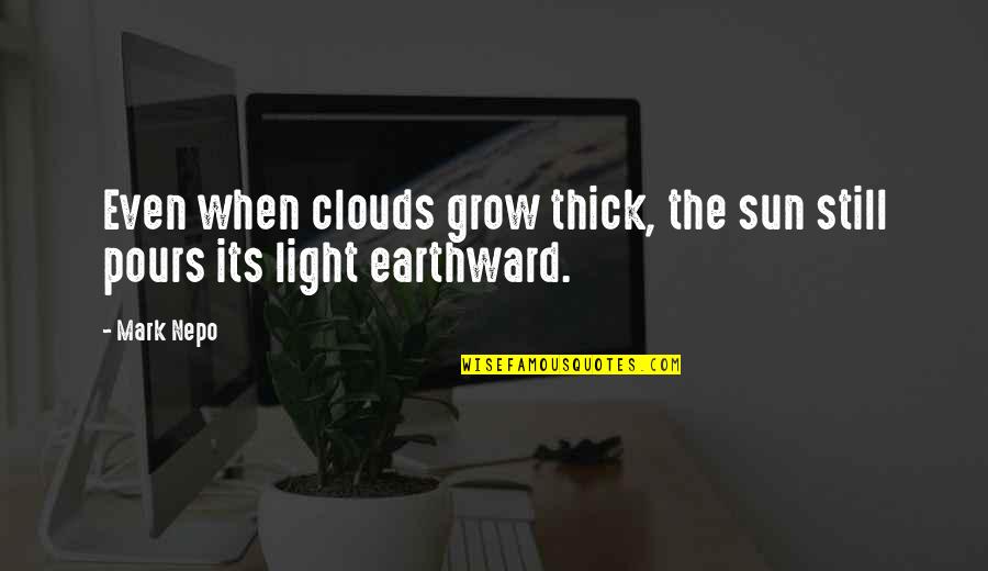 Presagio En Quotes By Mark Nepo: Even when clouds grow thick, the sun still