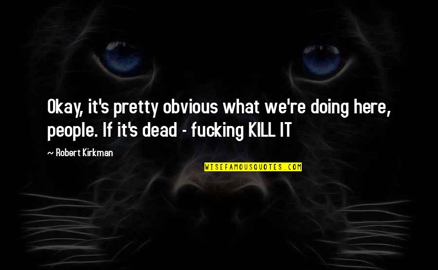 Presagio En Quotes By Robert Kirkman: Okay, it's pretty obvious what we're doing here, Presagio En Quotes By Robert Kirkman: Okay, it's pretty obvious what we're doing here,
