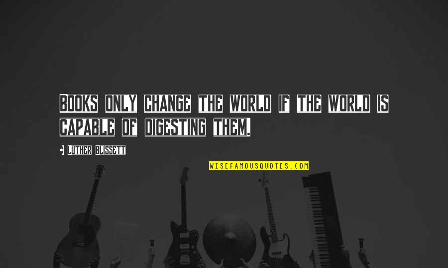 Presagios Significado Quotes By Luther Blissett: Books only change the world if the world Presagios Significado Quotes By Luther Blissett: Books only change the world if the world