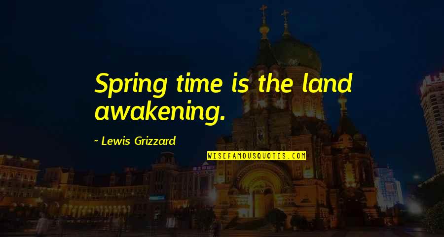 Presbere Quotes By Lewis Grizzard: Spring time is the land awakening. Presbere Quotes By Lewis Grizzard: Spring time is the land awakening.